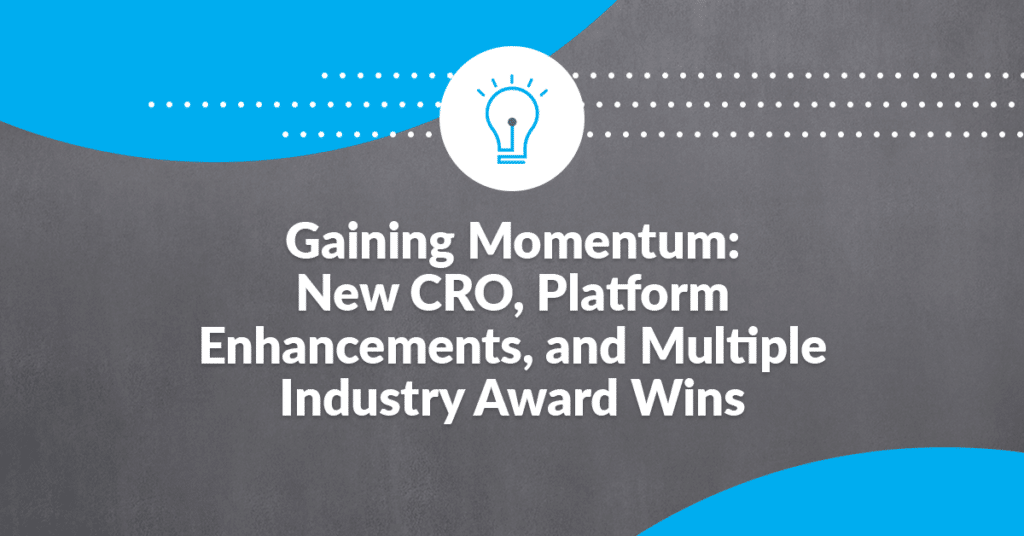 Graphic stating: "Gaining Momentum: New CRO, Platform Enhancements, and Multiple Industry Award Wins