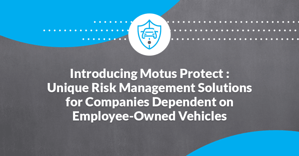 Graphic stating: "Introducing Motus Protect: Unique Risk Management Solutions for Companies Dependent on Employee-Owned Vehicles"